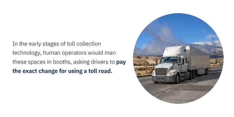 A circular image showing a white tractor trailer on the right. To the left of the circular image is the text "in the early stages of toll collection technology, human operators would man these spaces in booths, asking drivers to pay the exact change for using a toll road."